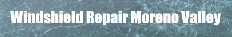Windshield Repair Moreno Valley